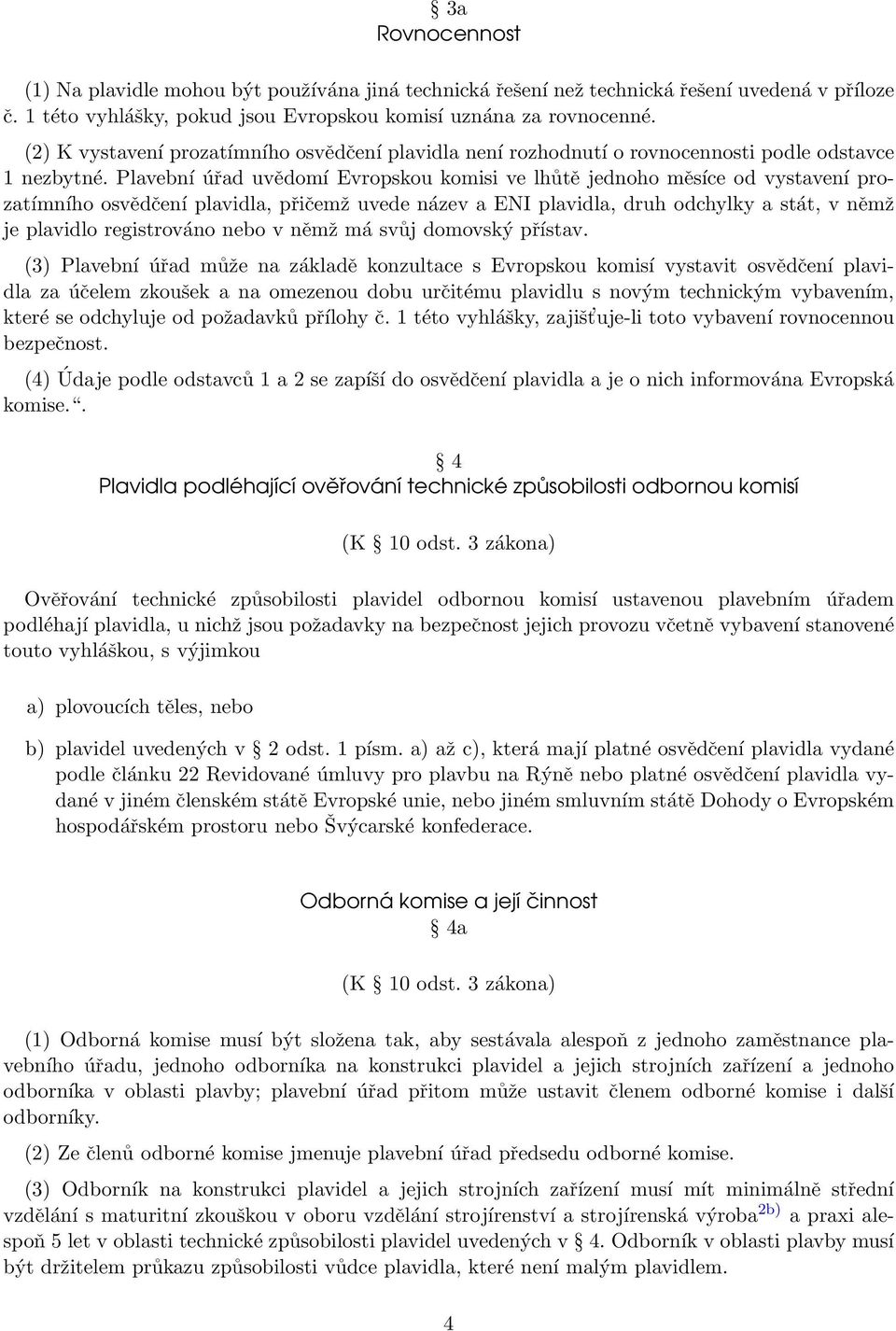 Plavební úřad uvědomí Evropskou komisi ve lhůtě jednoho měsíce od vystavení prozatímního osvědčení plavidla, přičemž uvede název a ENI plavidla, druh odchylky a stát, v němž je plavidlo registrováno