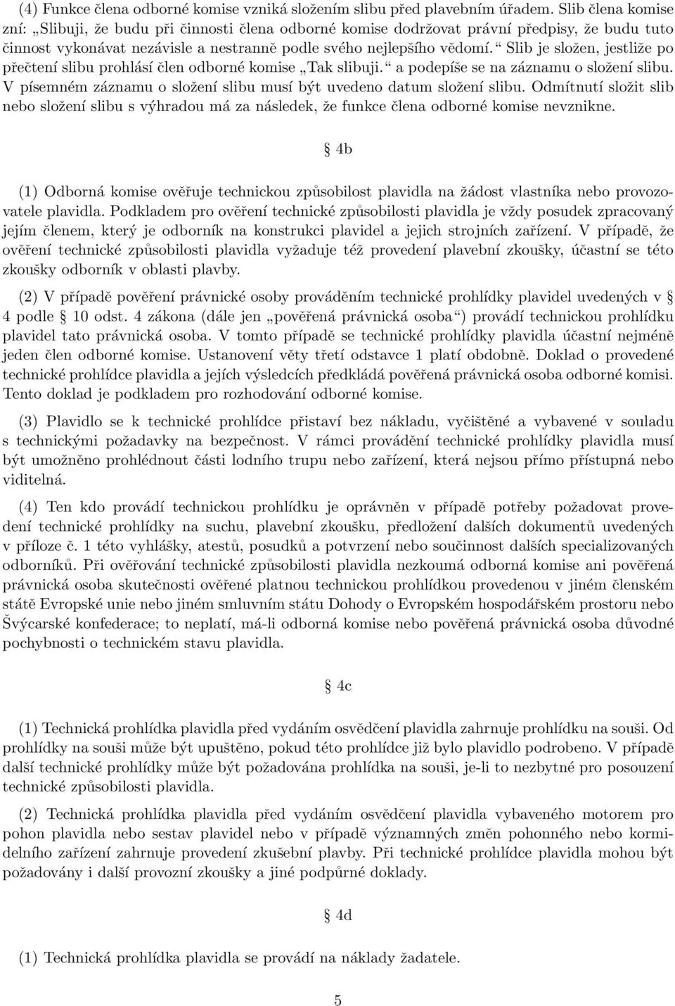 Slib je složen, jestliže po přečtení slibu prohlásí člen odborné komise Tak slibuji. a podepíše se na záznamu o složení slibu. V písemném záznamu o složení slibu musí být uvedeno datum složení slibu.
