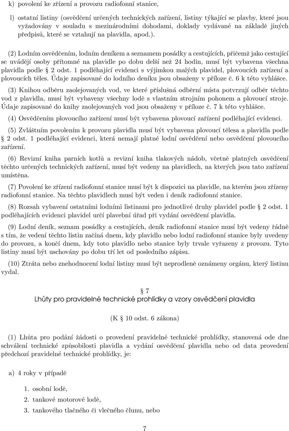 (2) Lodním osvědčením, lodním deníkem a seznamem posádky a cestujících, přičemž jako cestující se uvádějí osoby přítomné na plavidle po dobu delší než 24 hodin, musí být vybavena všechna plavidla