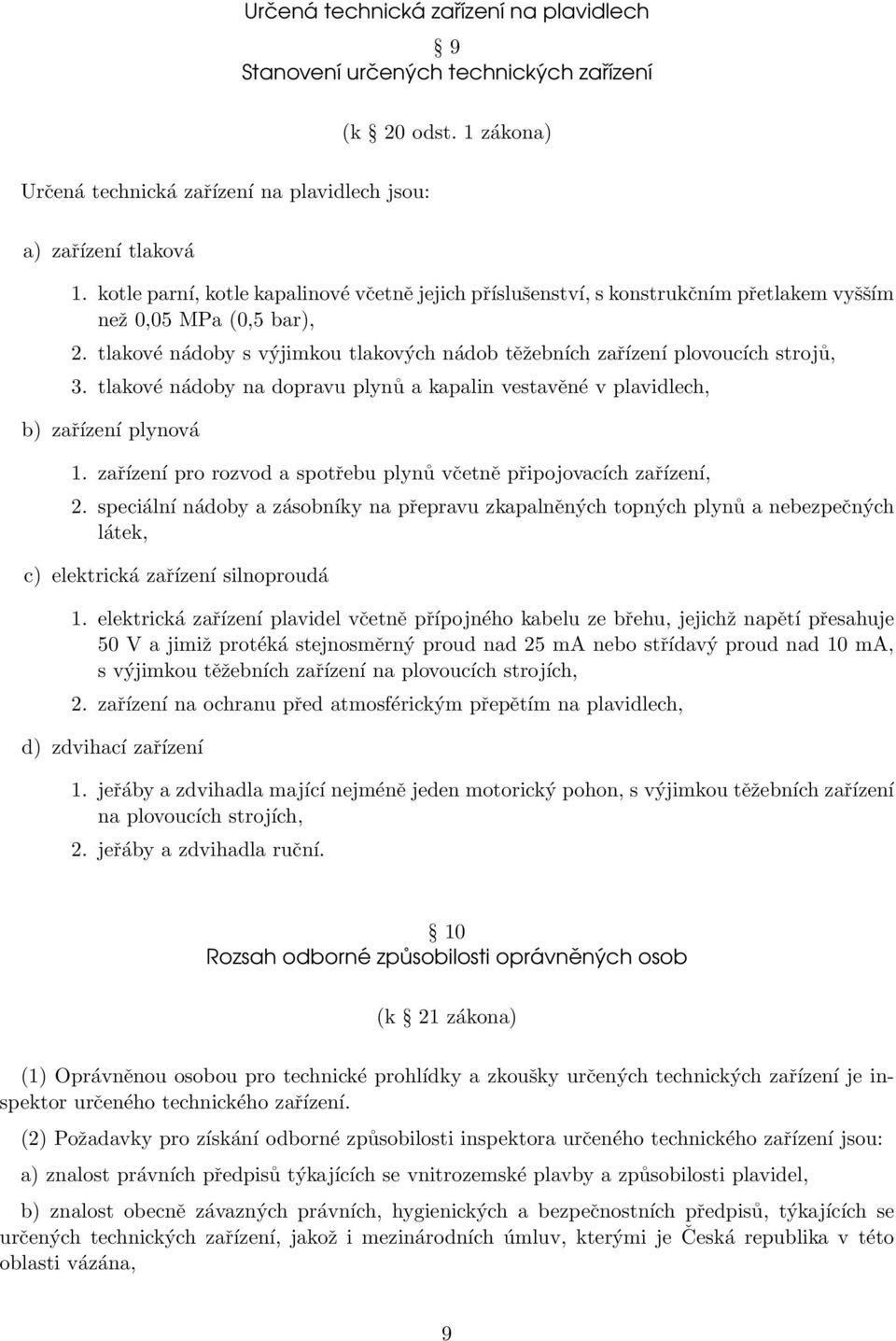 tlakové nádoby na dopravu plynů a kapalin vestavěné v plavidlech, b) zařízení plynová 1. zařízení pro rozvod a spotřebu plynů včetně připojovacích zařízení, 2.