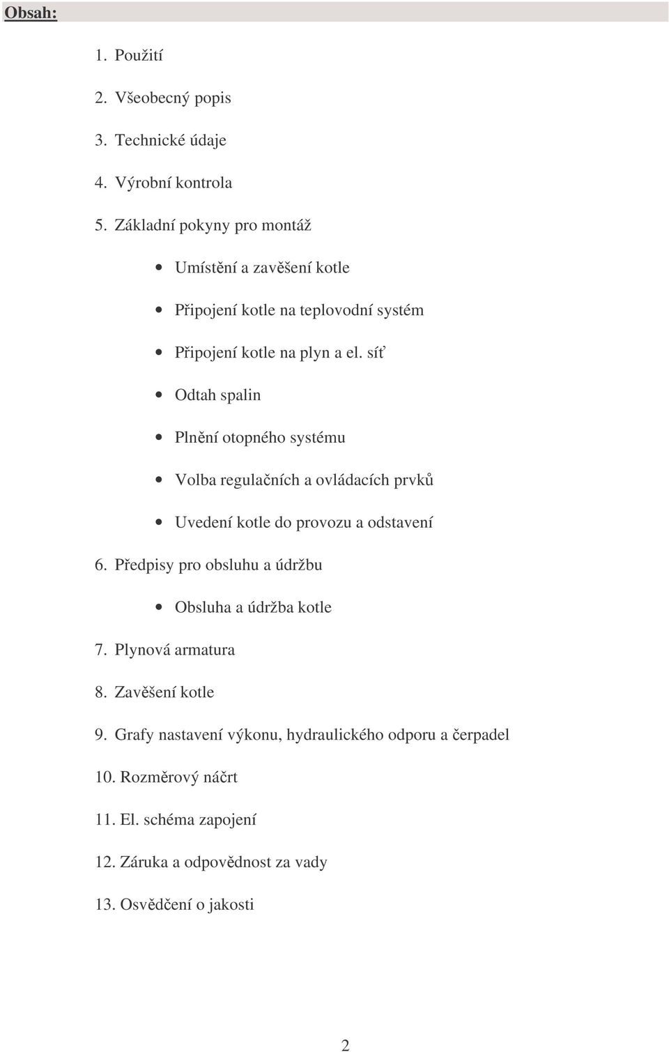 síť Odtah spalin Plnění otopného systému Volba regulačních a ovládacích prvků Uvedení kotle do provozu a odstavení 6.