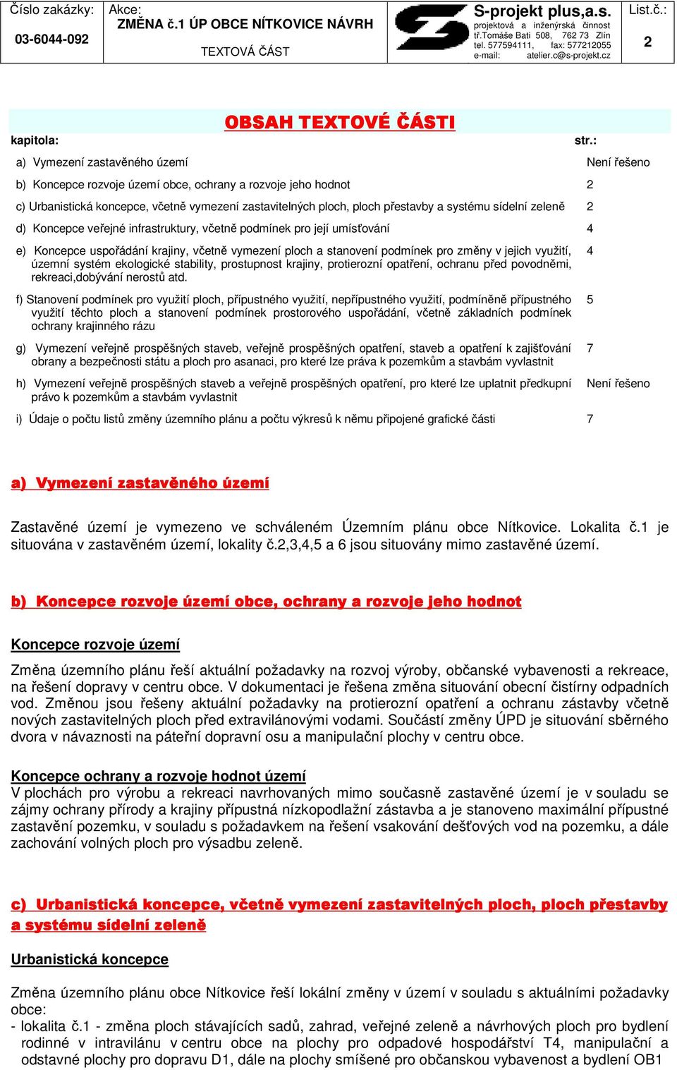 pro změny v jejich využití, územní systém ekologické stability, prostupnost krajiny, protierozní opatření, ochranu před povodněmi, rekreaci,dobývání nerostů atd.