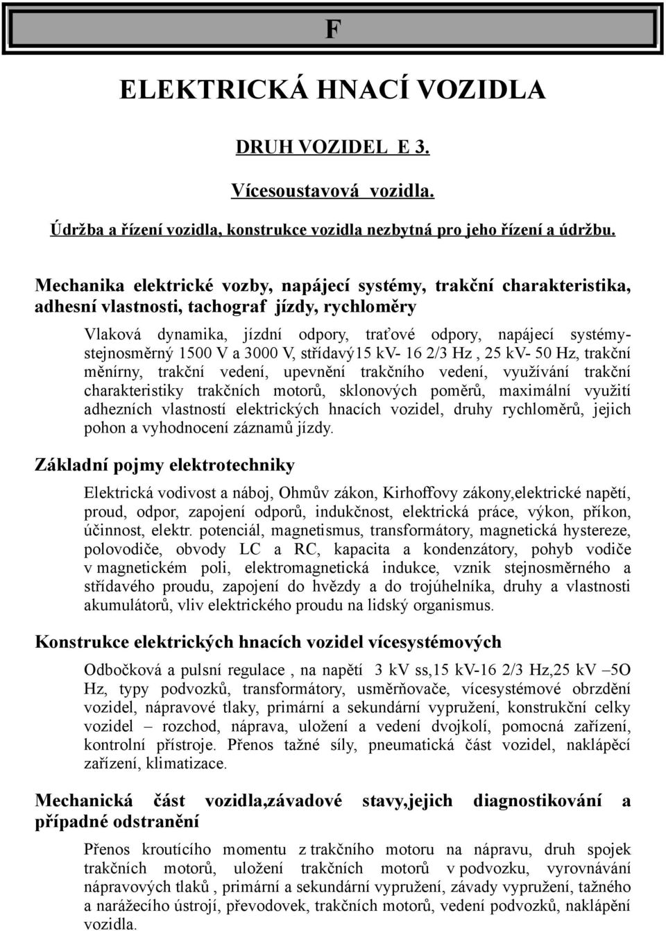 1500 V a 3000 V, střídavý15 kv- 16 2/3 Hz, 25 kv- 50 Hz, trakční měnírny, trakční vedení, upevnění trakčního vedení, využívání trakční charakteristiky trakčních motorů, sklonových poměrů, maximální