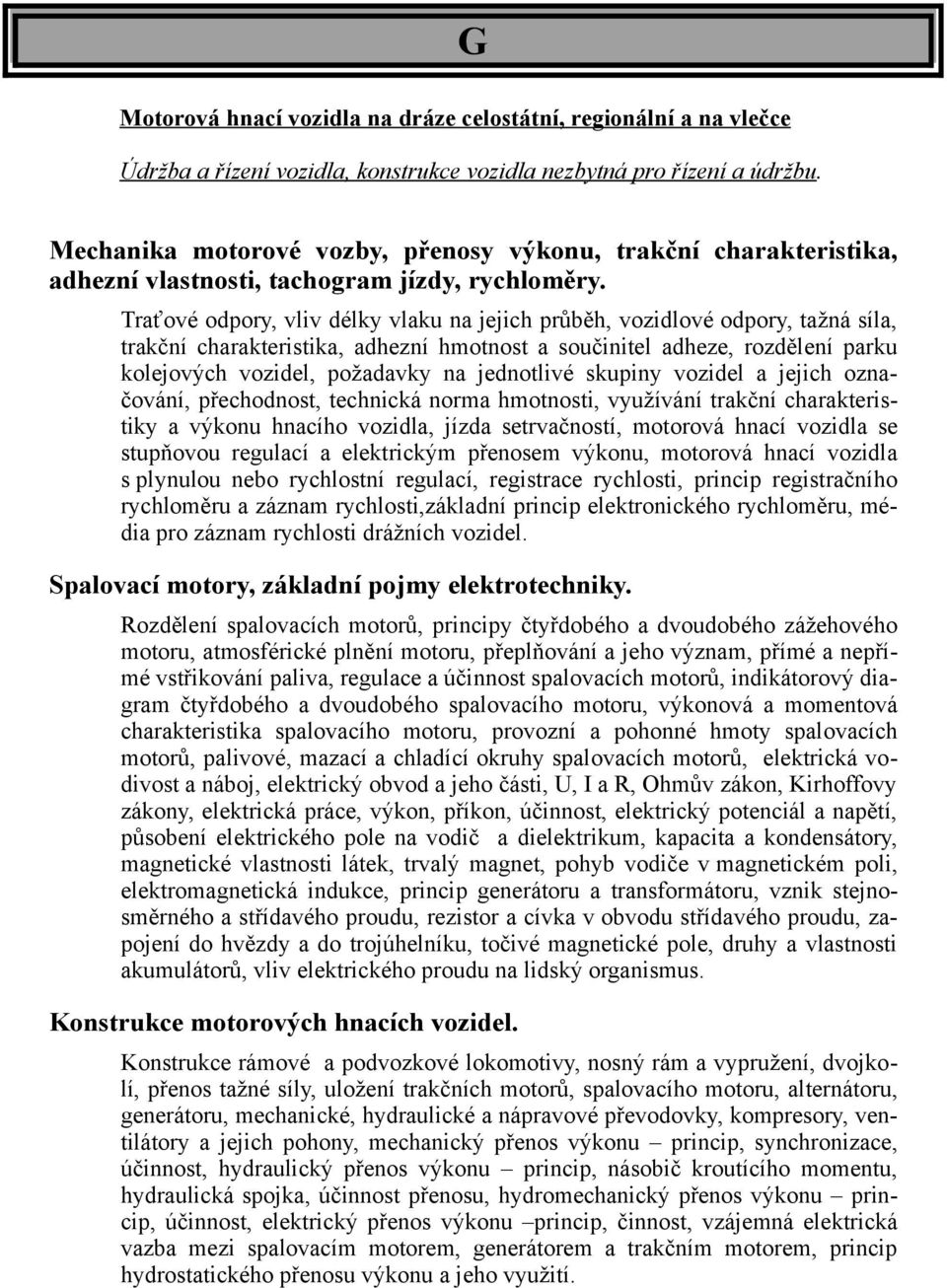 Traťové odpory, vliv délky vlaku na jejich průběh, vozidlové odpory, tažná síla, trakční charakteristika, adhezní hmotnost a součinitel adheze, rozdělení parku kolejových vozidel, požadavky na