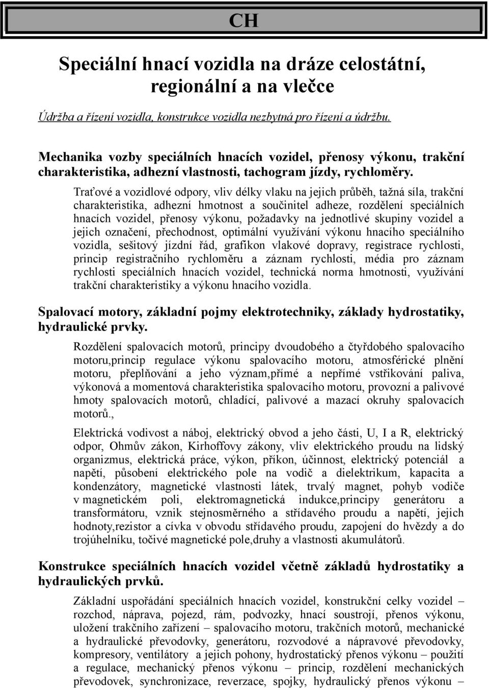 Traťové a vozidlové odpory, vliv délky vlaku na jejich průběh, tažná síla, trakční charakteristika, adhezní hmotnost a součinitel adheze, rozdělení speciálních hnacích vozidel, přenosy výkonu,