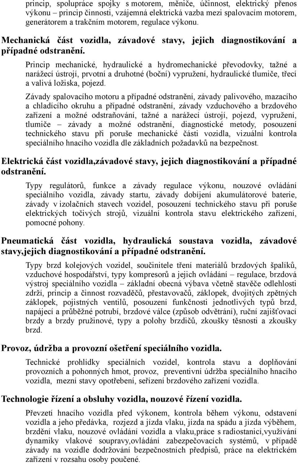 Princip mechanické, hydraulické a hydromechanické převodovky, tažné a narážecí ústrojí, prvotní a druhotné (boční) vypružení, hydraulické tlumiče, třecí a valivá ložiska, pojezd.