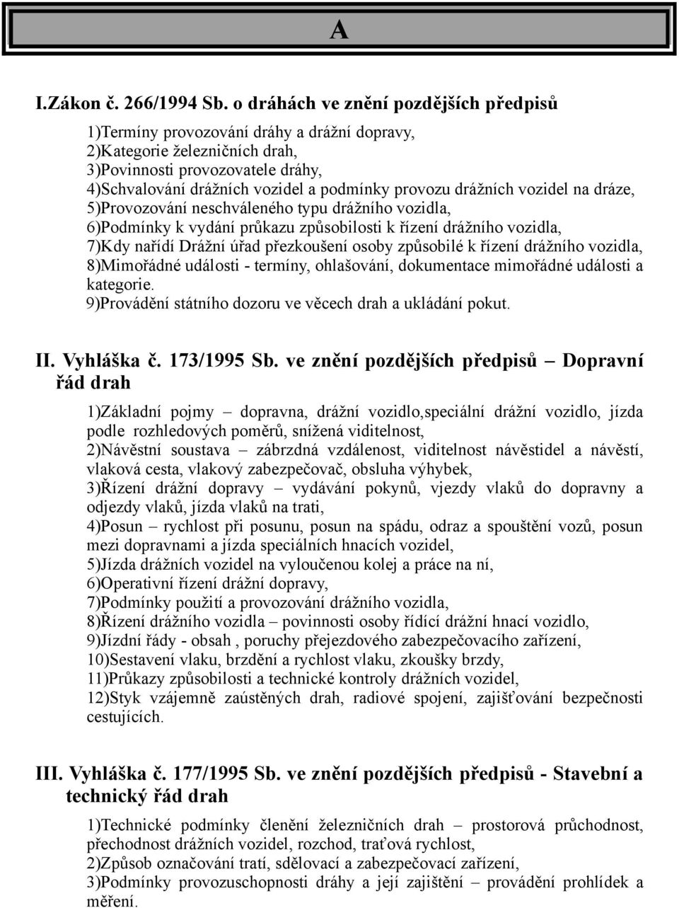 drážních vozidel na dráze, 5)Provozování neschváleného typu drážního vozidla, 6)Podmínky k vydání průkazu způsobilosti k řízení drážního vozidla, 7)Kdy nařídí Drážní úřad přezkoušení osoby způsobilé