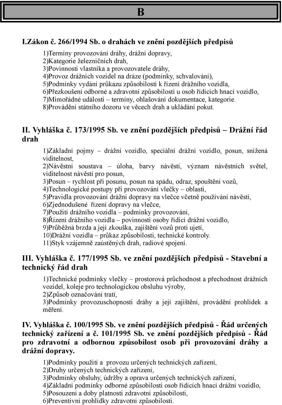 (podmínky, schvalování), 5)Podmínky vydání průkazu způsobilosti k řízení drážního vozidla, 6)Přezkoušení odborné a zdravotní způsobilosti u osob řídících hnací vozidlo, 7)Mimořádné události termíny,