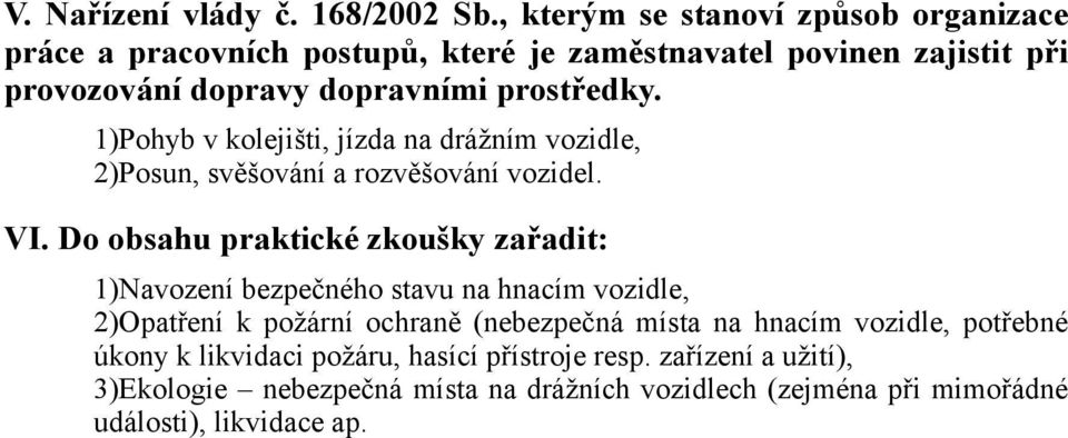 prostředky. 1)Pohyb v kolejišti, jízda na drážním vozidle, 2)Posun, svěšování a rozvěšování vozidel. VI.