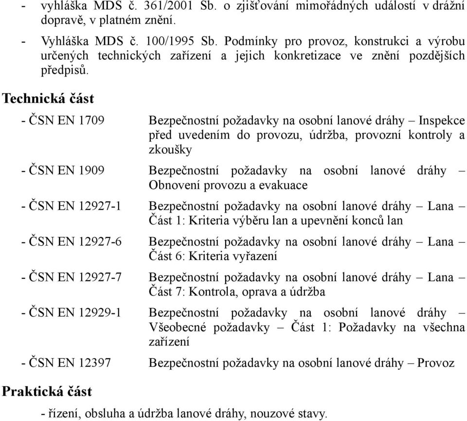 Technická část - ČSN EN 1709 Bezpečnostní požadavky na osobní lanové dráhy Inspekce před uvedením do provozu, údržba, provozní kontroly a zkoušky - ČSN EN 1909 Bezpečnostní požadavky na osobní lanové