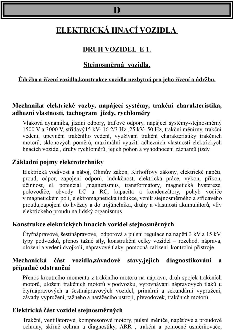 1500 V a 3000 V, střídavý15 kv- 16 2/3 Hz,25 kv- 50 Hz, trakční měnírny, trakční vedení, upevnění trakčního vedení, využívání trakční charakteristiky trakčních motorů, sklonových poměrů, maximální