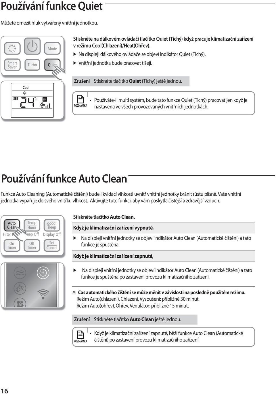 nastavena ve všech provozovaných vnitřních jednotkách. Používání funkce Auto Clean Funkce Auto Cleaning (Automatické čištění) bude likvidací vlhkosti uvnitř vnitřní jednotky bránit růstu plísně.