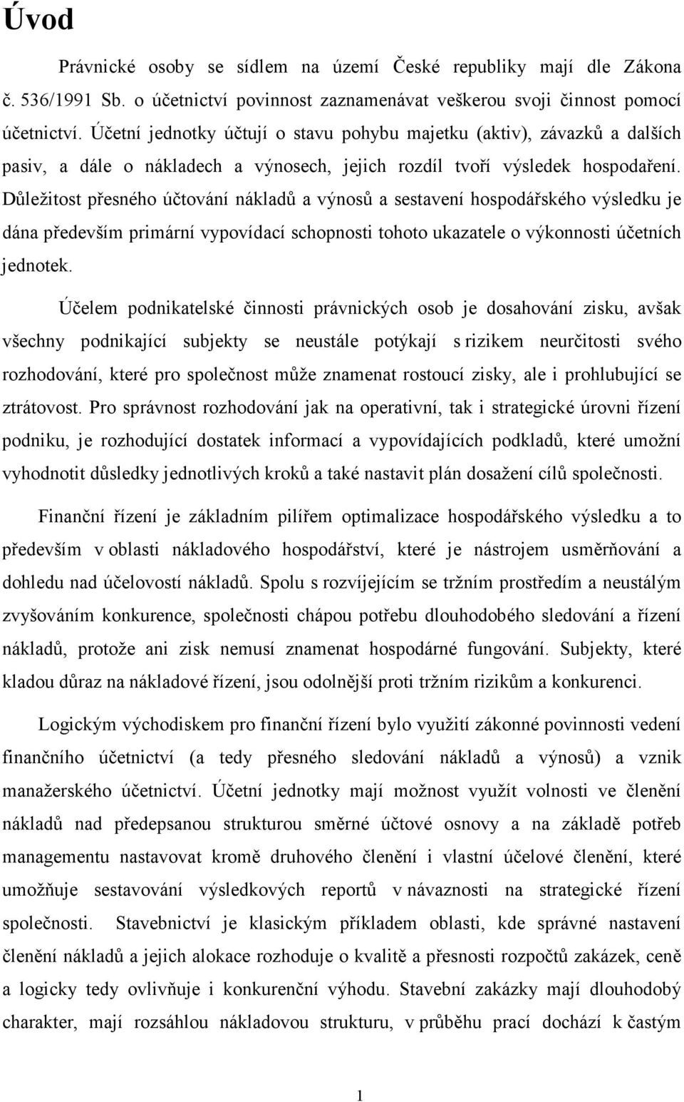 Důležitost přesného účtování nákladů a výnosů a sestavení hospodářského výsledku je dána především primární vypovídací schopnosti tohoto ukazatele o výkonnosti účetních jednotek.