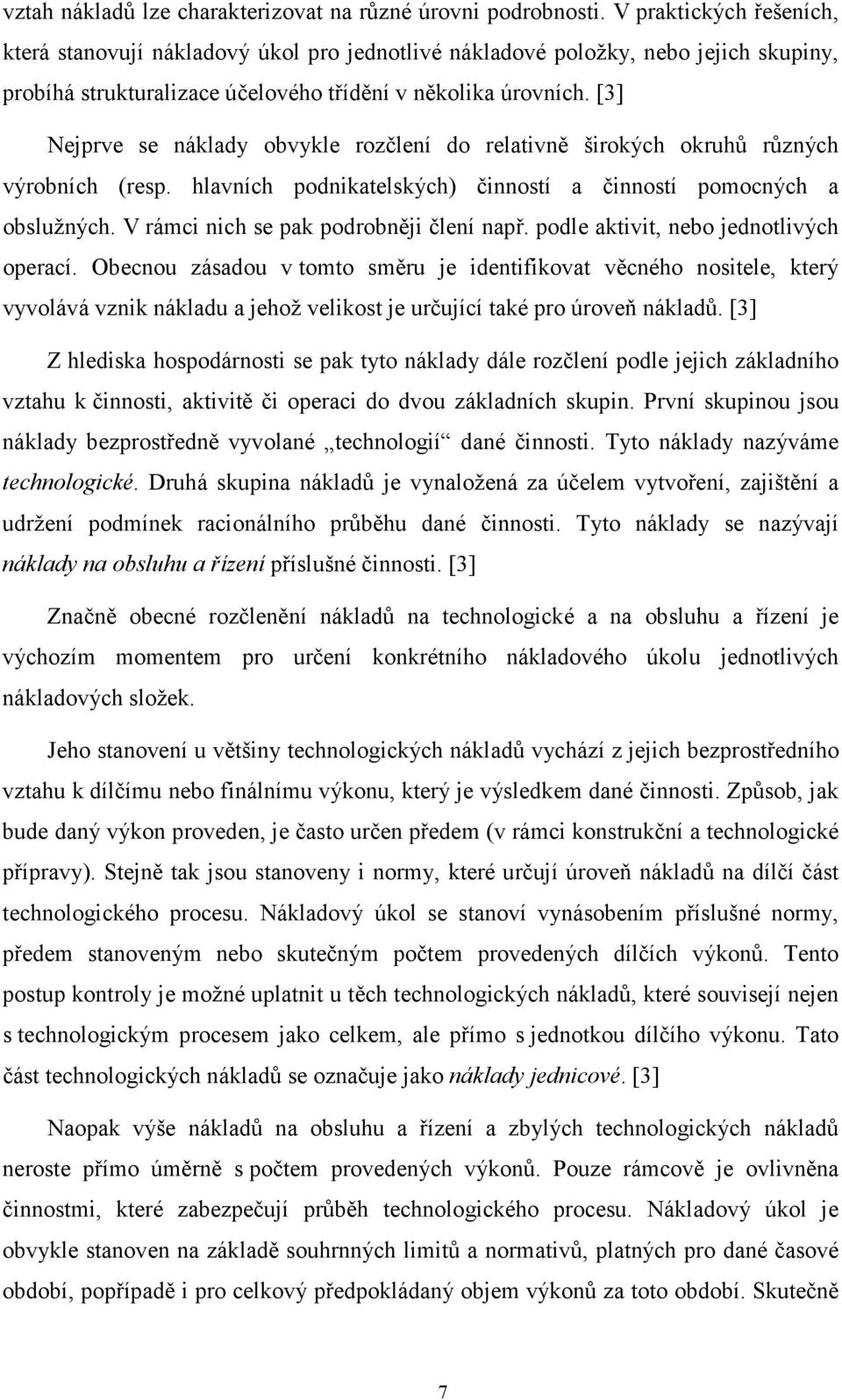 [3] Nejprve se náklady obvykle rozčlení do relativně širokých okruhů různých výrobních (resp. hlavních podnikatelských) činností a činností pomocných a obslužných.