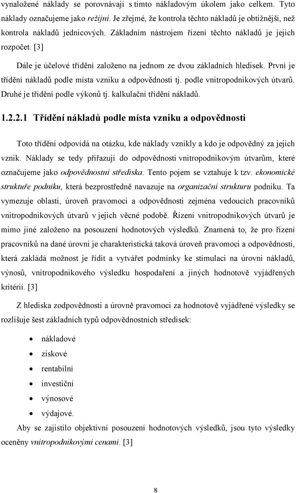 podle vnitropodnikových útvarů. Druhé je třídění podle výkonů tj. kalkulační třídění nákladů. 1.2.