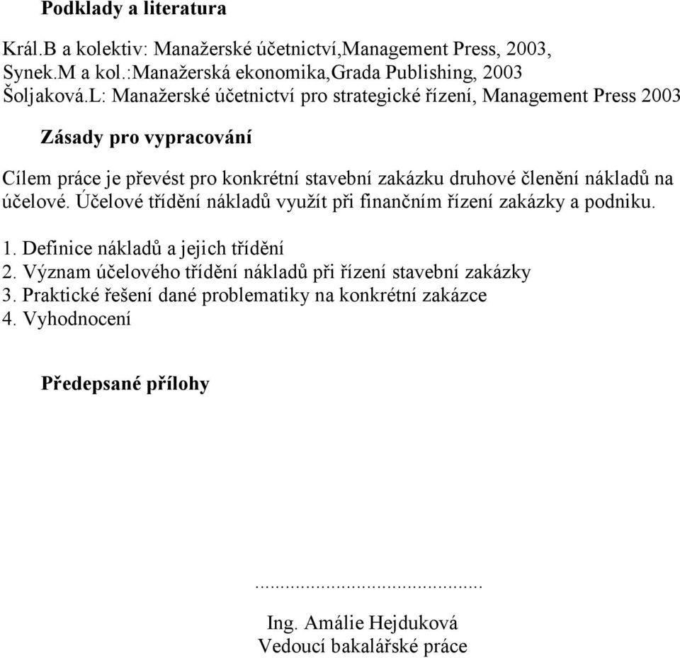 nákladů na účelové. Účelové třídění nákladů využít při finančním řízení zakázky a podniku. 1. Definice nákladů a jejich třídění 2.