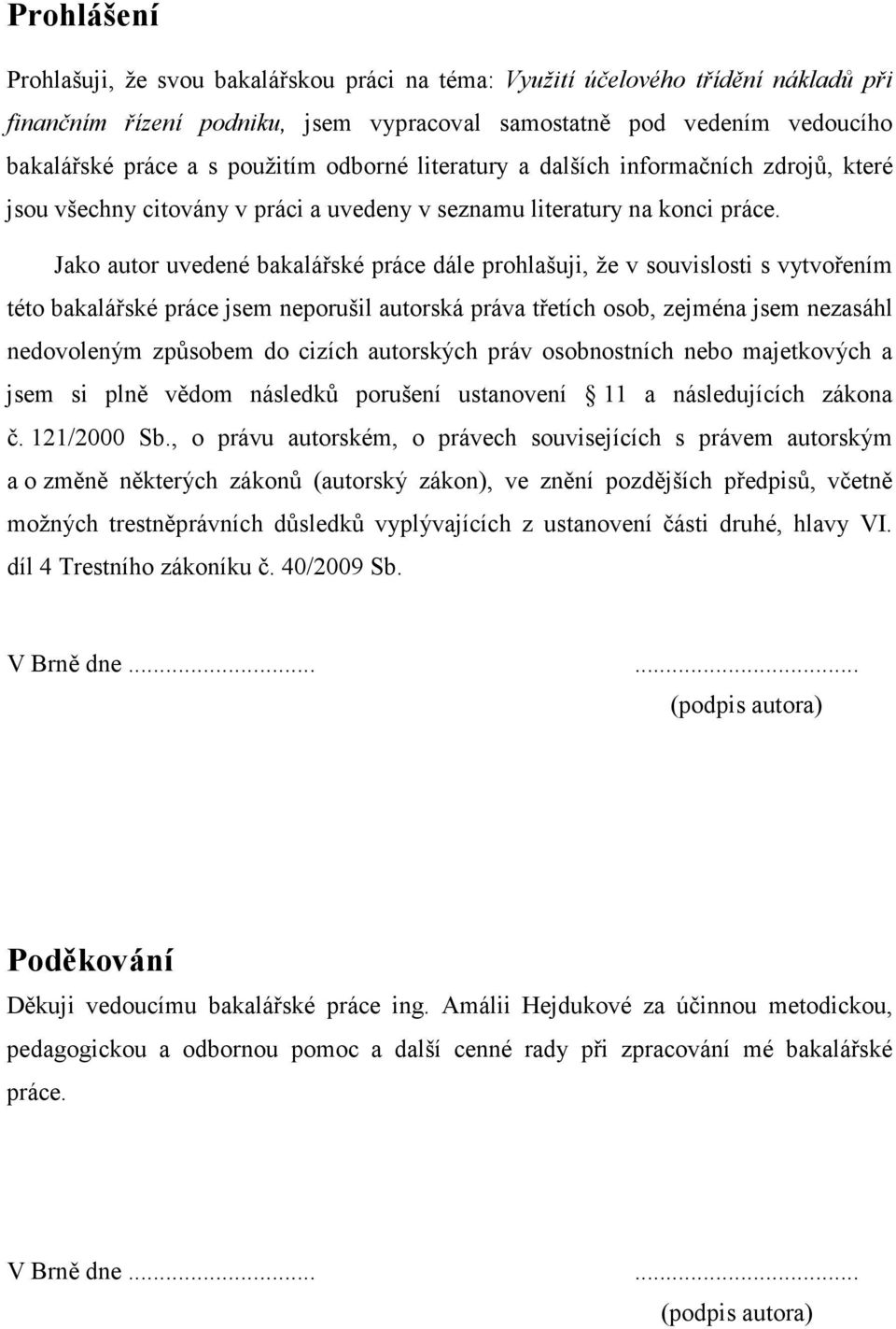 Jako autor uvedené bakalářské práce dále prohlašuji, že v souvislosti s vytvořením této bakalářské práce jsem neporušil autorská práva třetích osob, zejména jsem nezasáhl nedovoleným způsobem do