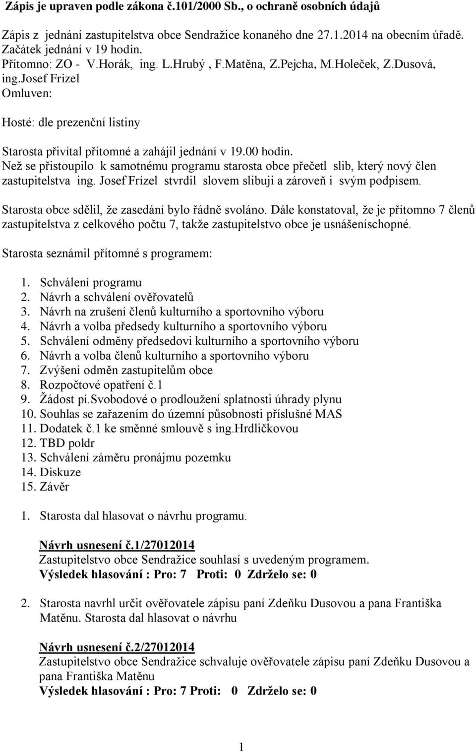 Než se přistoupilo k samotnému programu starosta obce přečetl slib, který nový člen zastupitelstva ing. Josef Frízel stvrdil slovem slibuji a zároveň i svým podpisem.
