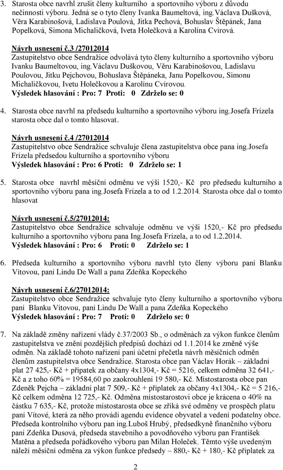 3 /27012014 Zastupitelstvo obce Sendražice odvolává tyto členy kulturního a sportovního výboru Ivanku Baumeltovou, ing.