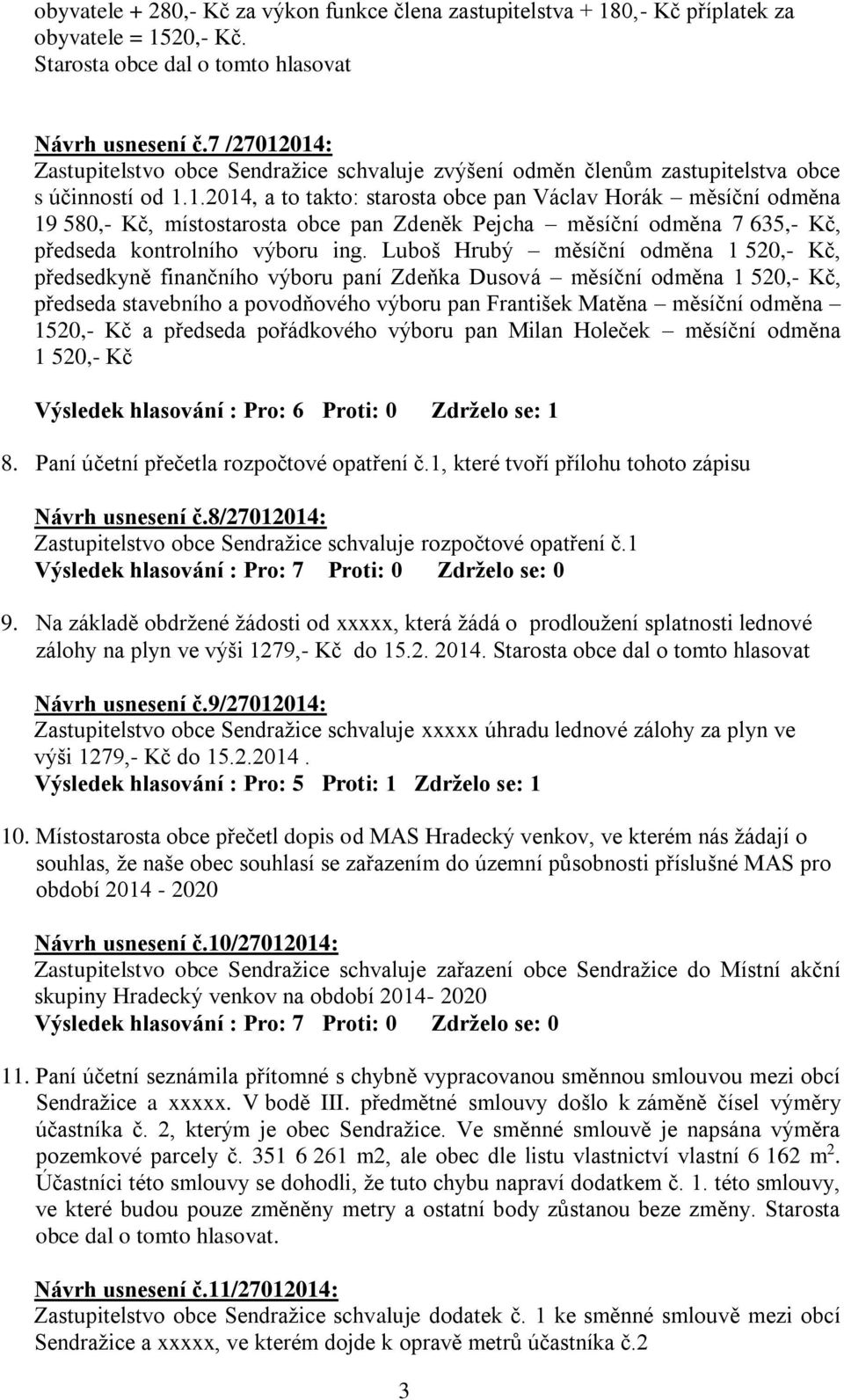 Luboš Hrubý měsíční odměna 1 520,- Kč, předsedkyně finančního výboru paní Zdeňka Dusová měsíční odměna 1 520,- Kč, předseda stavebního a povodňového výboru pan František Matěna měsíční odměna 1520,-