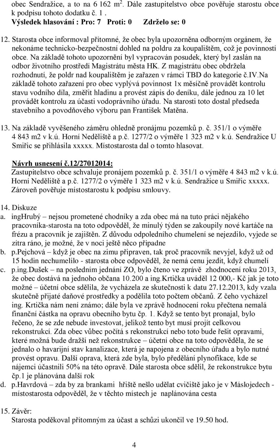 Na základě tohoto upozornění byl vypracován posudek, který byl zaslán na odbor životního prostředí Magistrátu města HK.