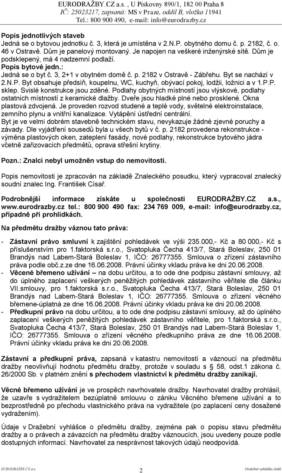 P.P. sklep. Svislé konstrukce jsou zděné. Podlahy obytných místností jsou vlýskové, podlahy ostatních místností z keramické dlažby. Dveře jsou hladké plné nebo prosklené. Okna plastová zdvojená.