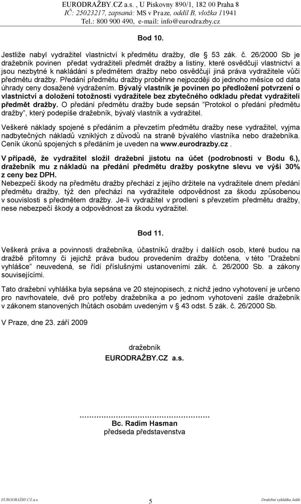 předmětu dražby. Předání předmětu dražby proběhne nejpozději do jednoho měsíce od data úhrady ceny dosažené vydražením.