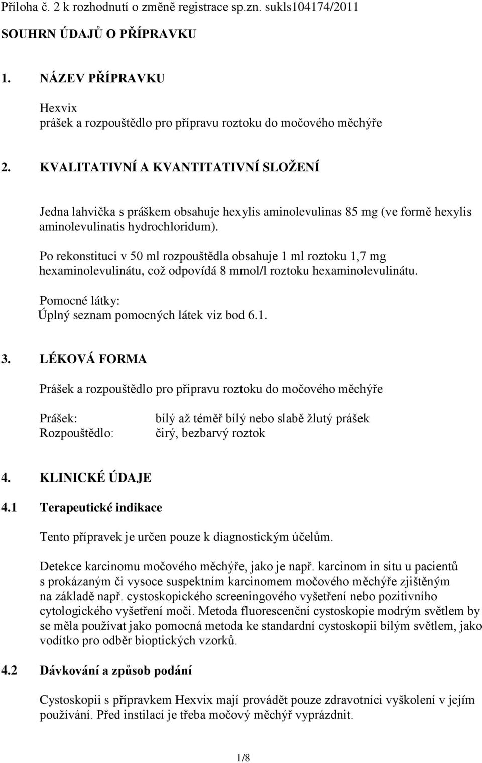 Po rekonstituci v 50 ml rozpouštědla obsahuje 1 ml roztoku 1,7 mg hexaminolevulinátu, což odpovídá 8 mmol/l roztoku hexaminolevulinátu. Pomocné látky: Úplný seznam pomocných látek viz bod 6.1. 3.