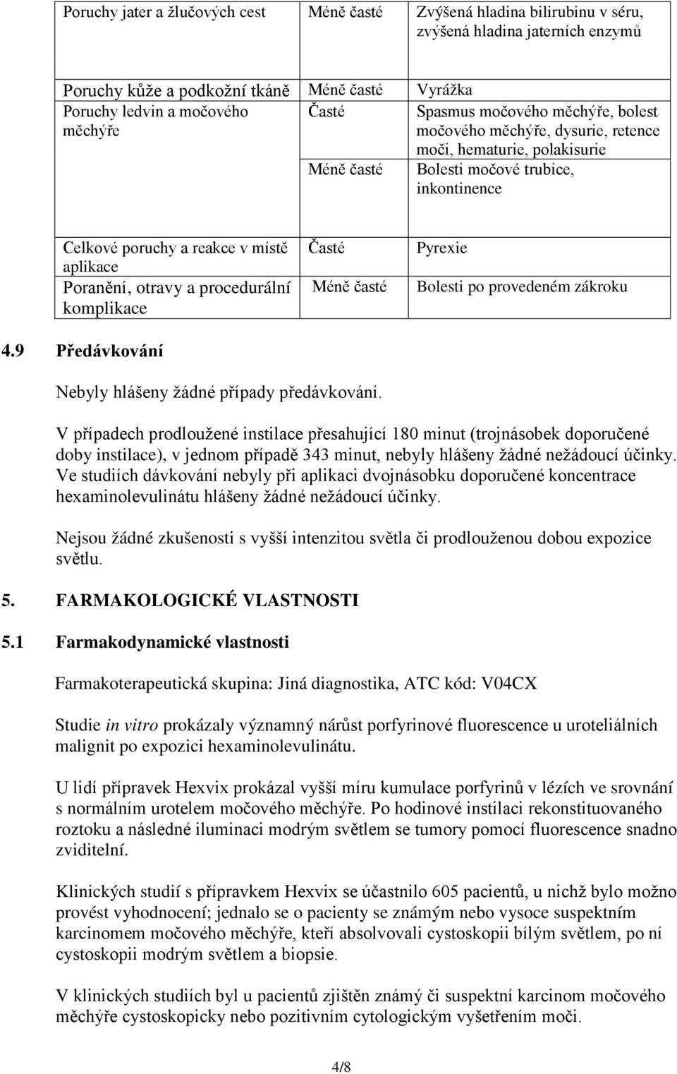 otravy a procedurální komplikace 4.9 Předávkování Časté Méně časté Pyrexie Bolesti po provedeném zákroku Nebyly hlášeny žádné případy předávkování.