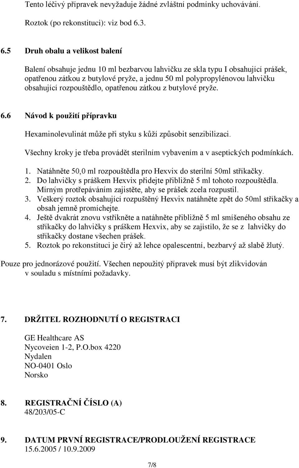 obsahující rozpouštědlo, opatřenou zátkou z butylové pryže. 6.6 Návod k použití přípravku Hexaminolevulinát může při styku s kůží způsobit senzibilizaci.