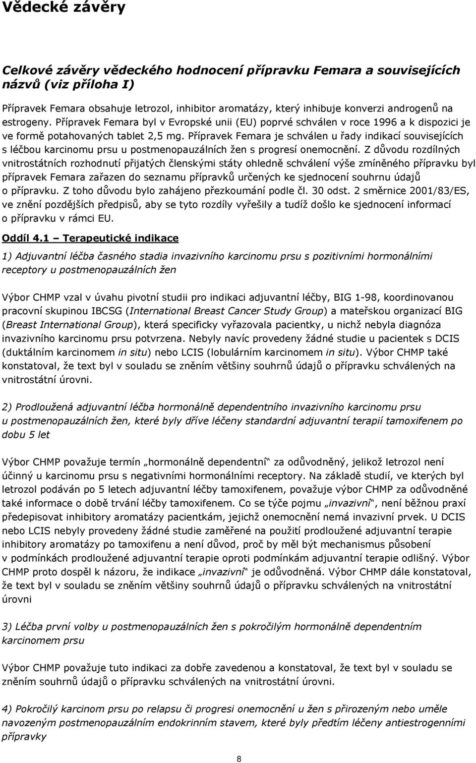 Přípravek Femara je schválen u řady indikací souvisejících s léčbou karcinomu prsu u postmenopauzálních žen s progresí onemocnění.