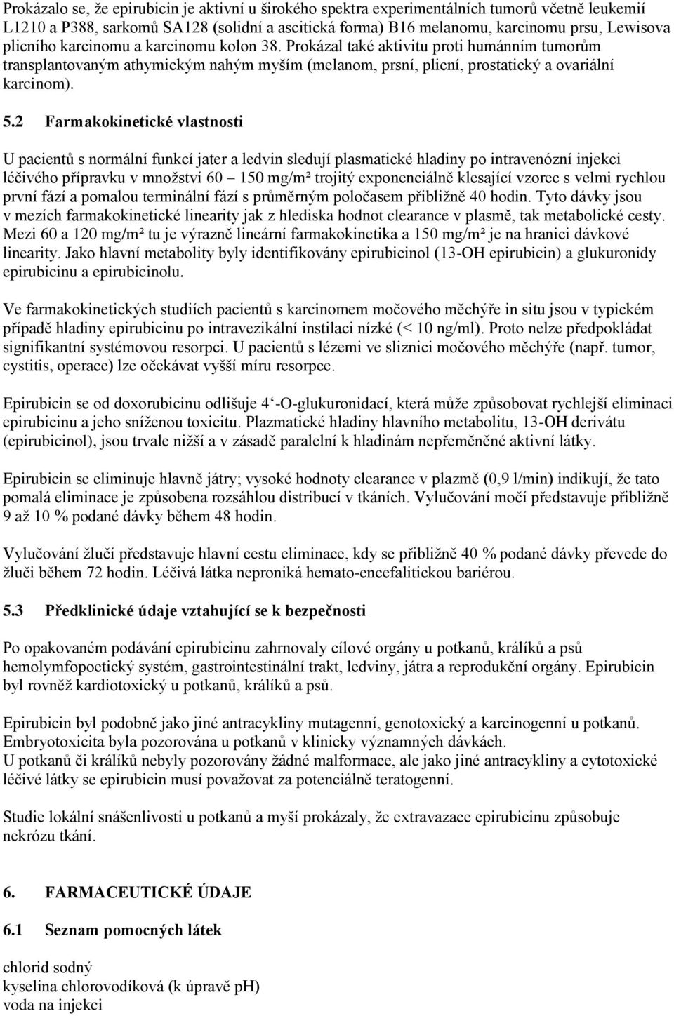 2 Farmakokinetické vlastnosti U pacientů s normální funkcí jater a ledvin sledují plasmatické hladiny po intravenózní injekci léčivého přípravku v množství 60 150 mg/m² trojitý exponenciálně
