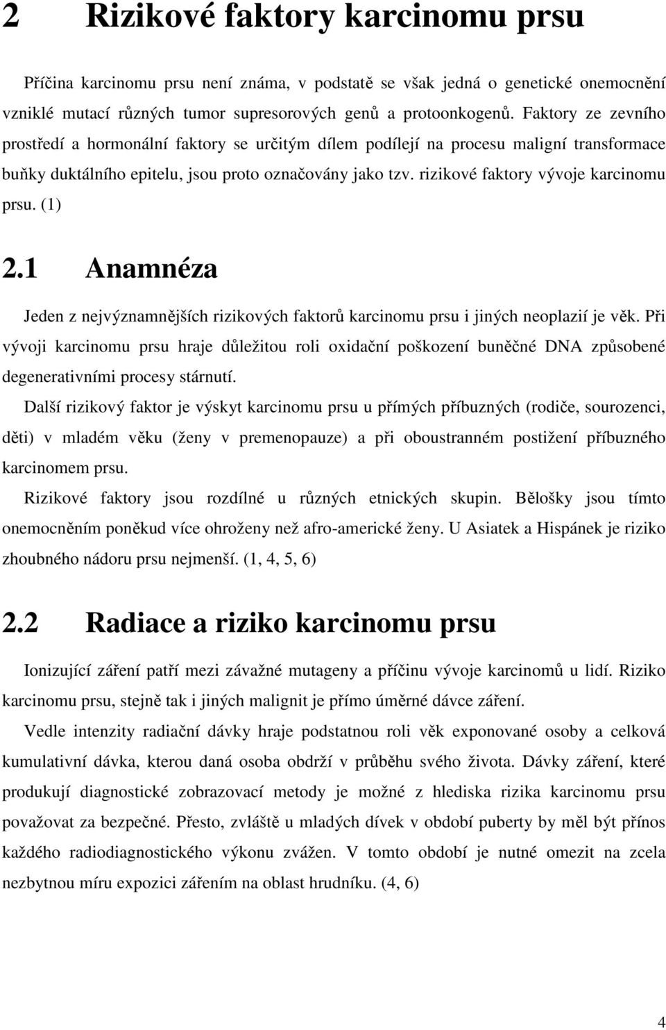 rizikové faktory vývoje karcinomu prsu. (1) 2.1 Anamnéza Jeden z nejvýznamnějších rizikových faktorů karcinomu prsu i jiných neoplazií je věk.