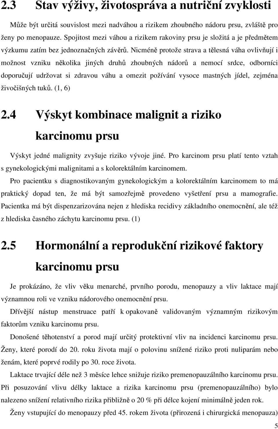 Nicméně protože strava a tělesná váha ovlivňují i možnost vzniku několika jiných druhů zhoubných nádorů a nemocí srdce, odborníci doporučují udržovat si zdravou váhu a omezit požívání vysoce mastných