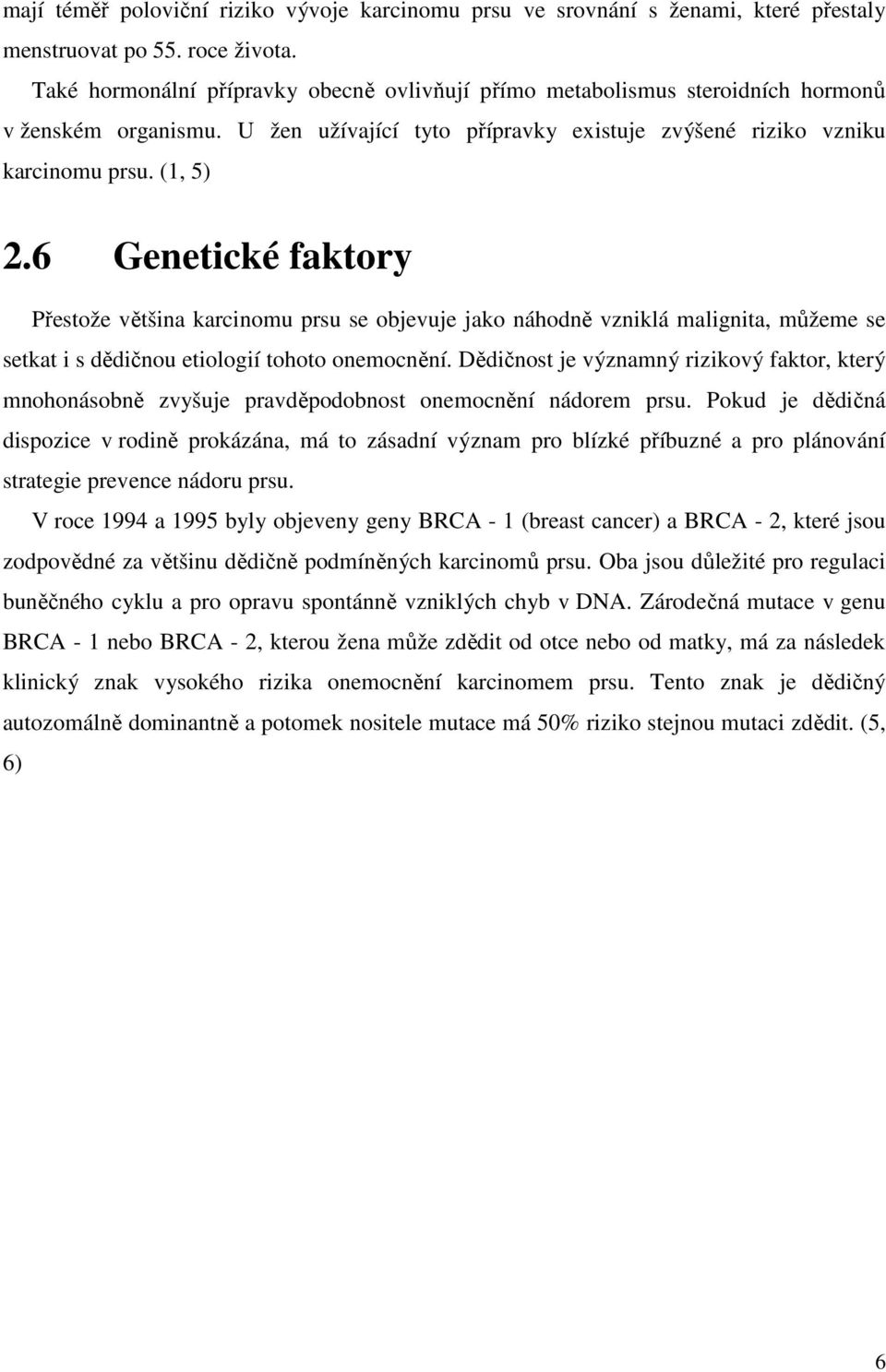 6 Genetické faktory Přestože většina karcinomu prsu se objevuje jako náhodně vzniklá malignita, můžeme se setkat i s dědičnou etiologií tohoto onemocnění.