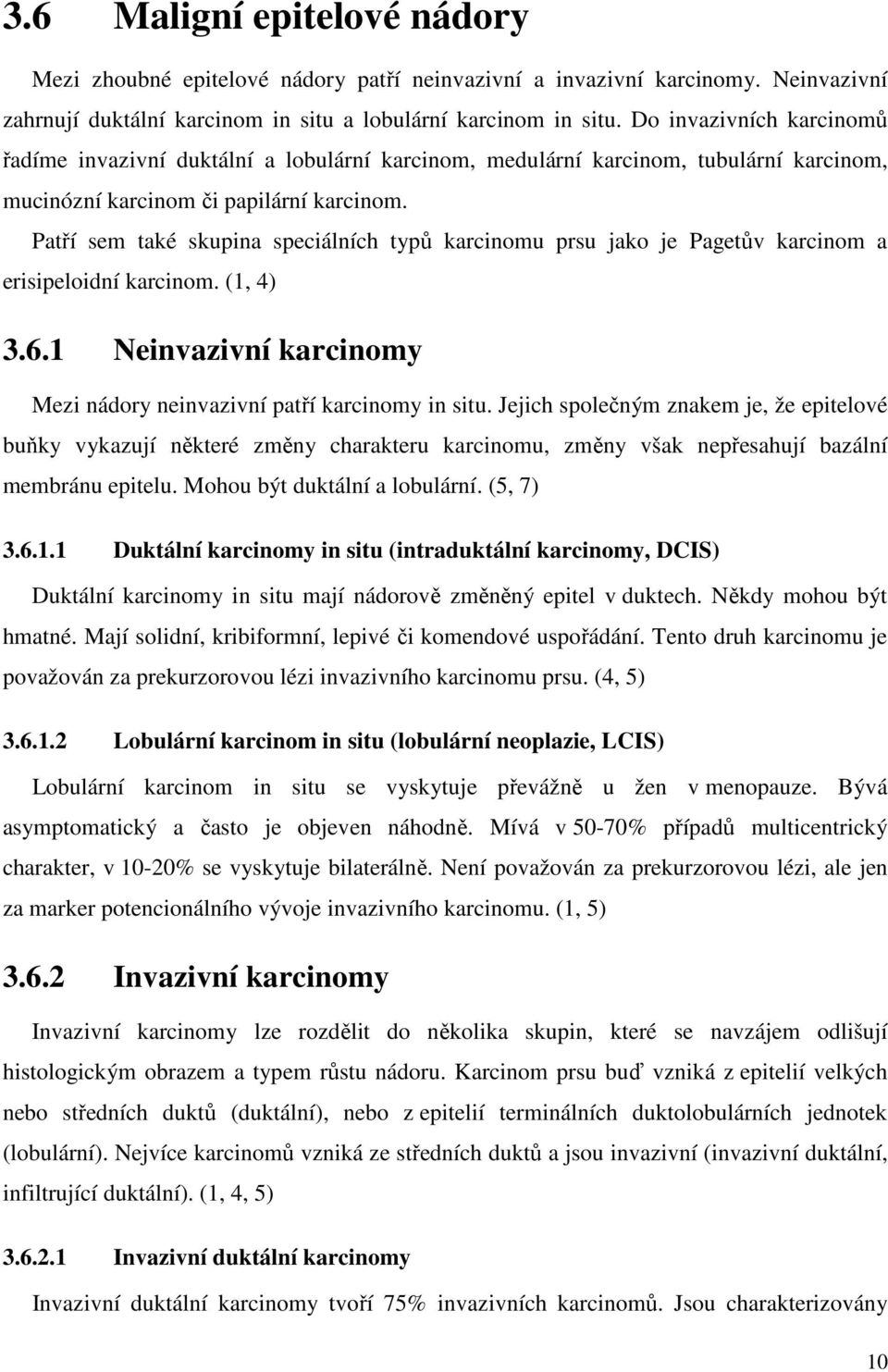 Patří sem také skupina speciálních typů karcinomu prsu jako je Pagetův karcinom a erisipeloidní karcinom. (1, 4) 3.6.1 Neinvazivní karcinomy Mezi nádory neinvazivní patří karcinomy in situ.