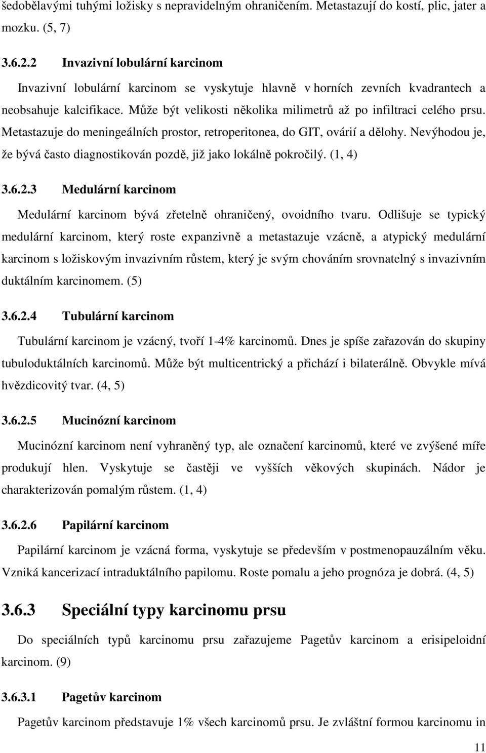 Může být velikosti několika milimetrů až po infiltraci celého prsu. Metastazuje do meningeálních prostor, retroperitonea, do GIT, ovárií a dělohy.