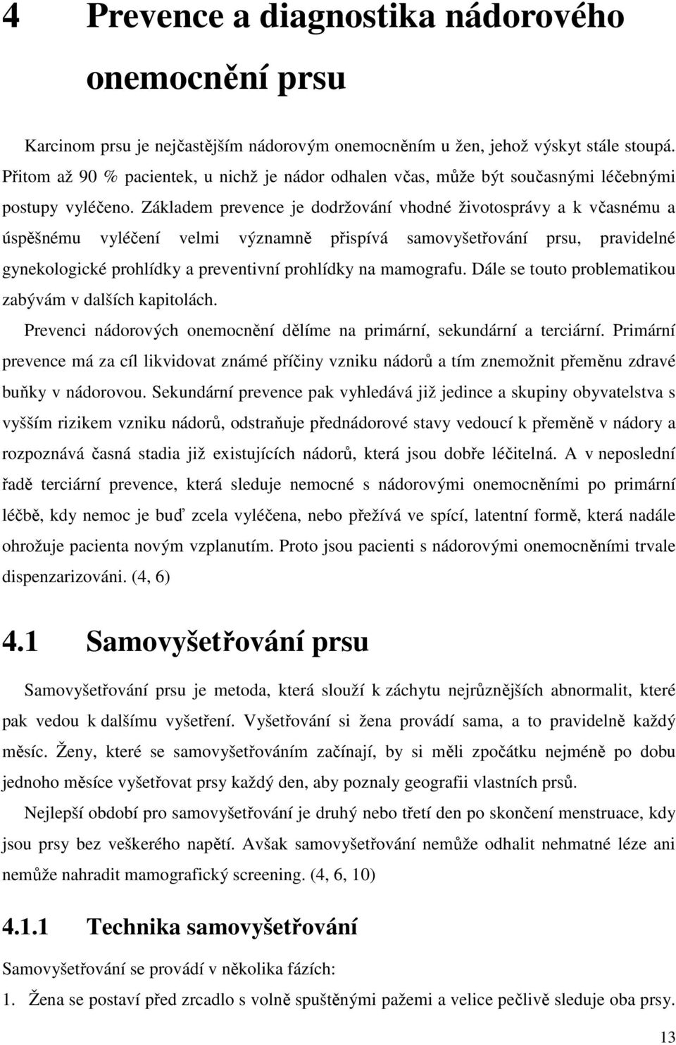 Základem prevence je dodržování vhodné životosprávy a k včasnému a úspěšnému vyléčení velmi významně přispívá samovyšetřování prsu, pravidelné gynekologické prohlídky a preventivní prohlídky na