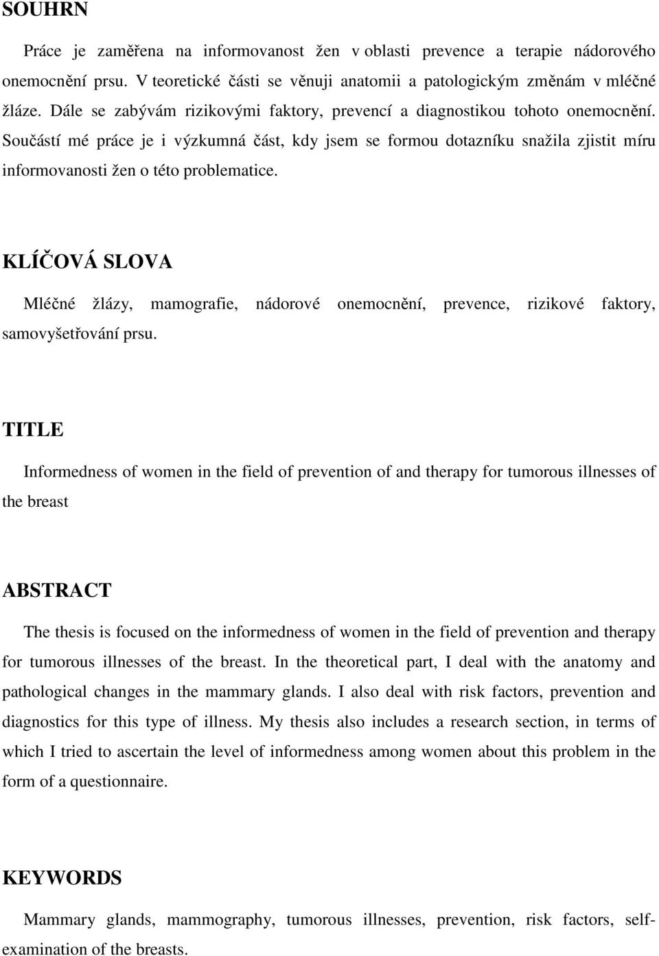 Součástí mé práce je i výzkumná část, kdy jsem se formou dotazníku snažila zjistit míru informovanosti žen o této problematice.