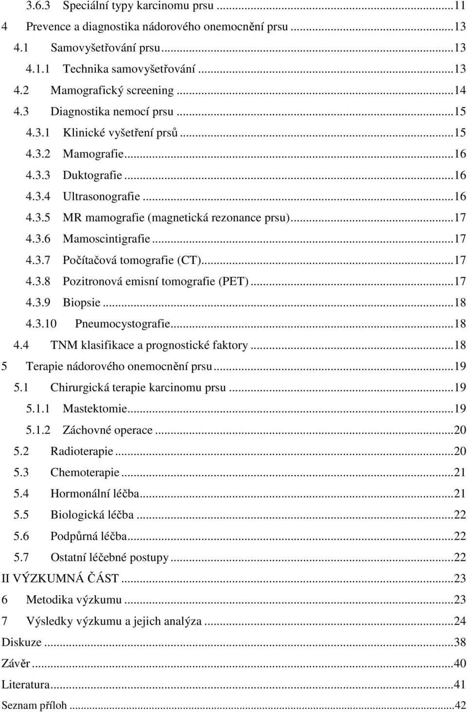 ..17 4.3.7 Počítačová tomografie (CT)...17 4.3.8 Pozitronová emisní tomografie (PET)...17 4.3.9 Biopsie...18 4.3.10 Pneumocystografie...18 4.4 TNM klasifikace a prognostické faktory.