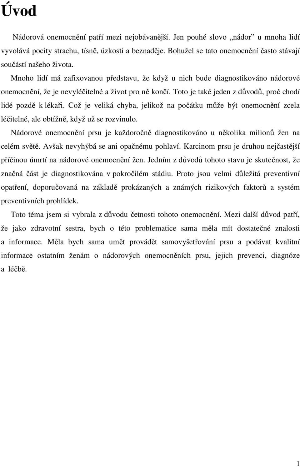 Toto je také jeden z důvodů, proč chodí lidé pozdě k lékaři. Což je veliká chyba, jelikož na počátku může být onemocnění zcela léčitelné, ale obtížně, když už se rozvinulo.