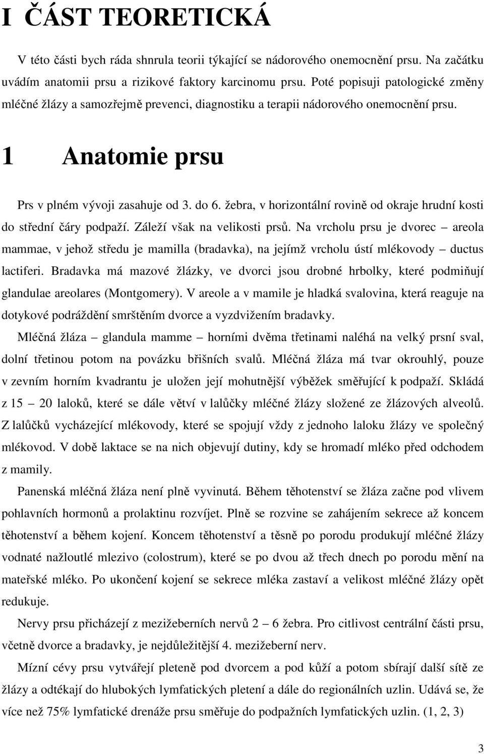 žebra, v horizontální rovině od okraje hrudní kosti do střední čáry podpaží. Záleží však na velikosti prsů.