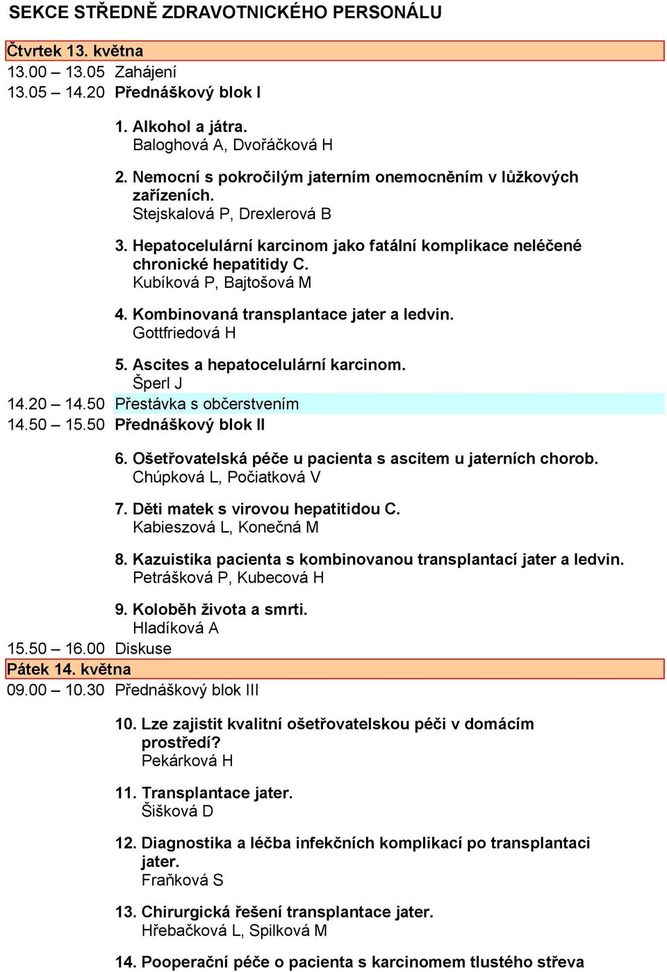 Kubíková P, Bajtošová M 4. Kombinovaná transplantace jater a ledvin. Gottfriedová H 5. Ascites a hepatocelulární karcinom. Šperl J 14.20 14.50 Přestávka s občerstvením 14.50 15.