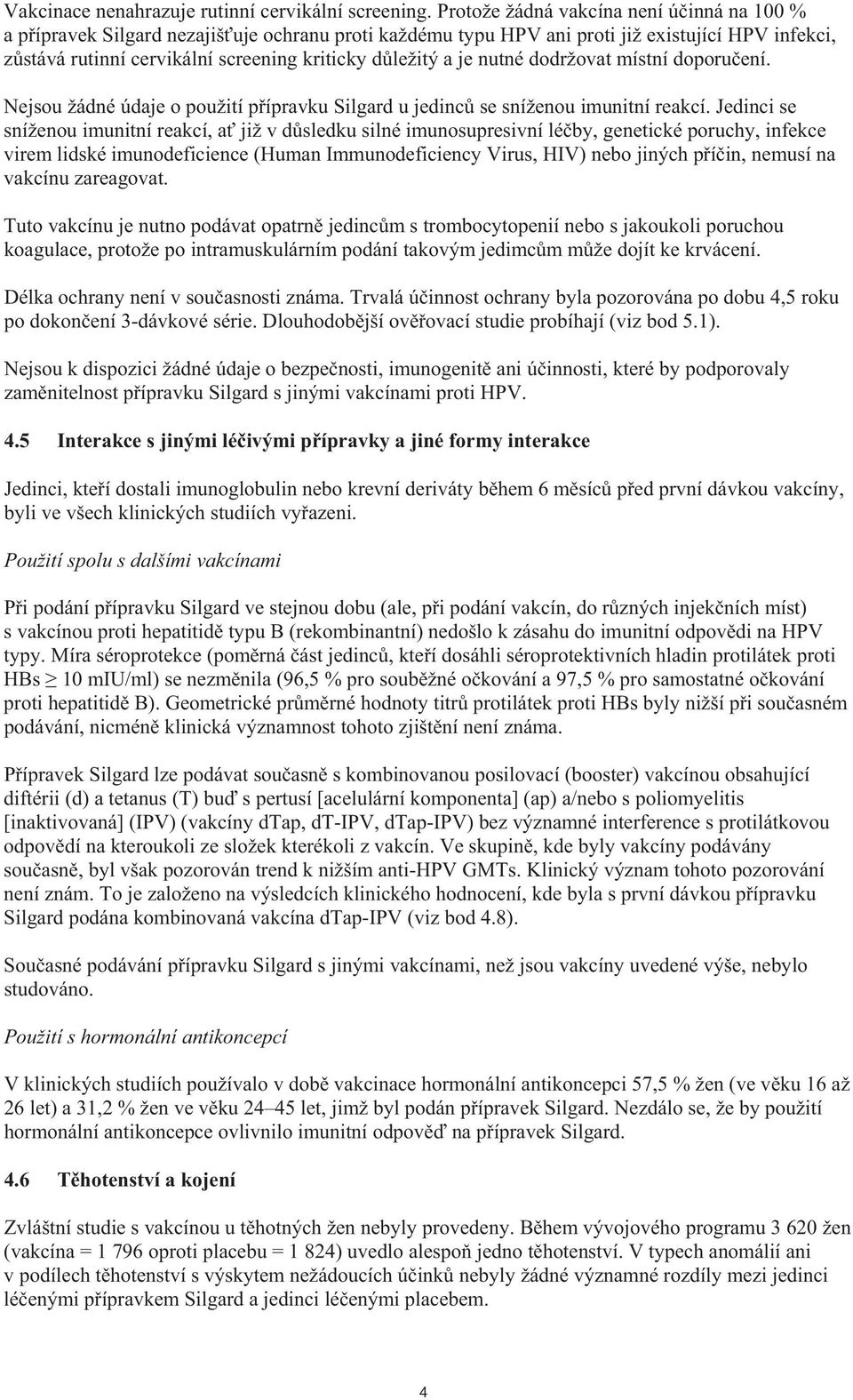 a je nutné dodržovat místní doporu ení. Nejsou žádné údaje o použití p ípravku Silgard u jedinc se sníženou imunitní reakcí.