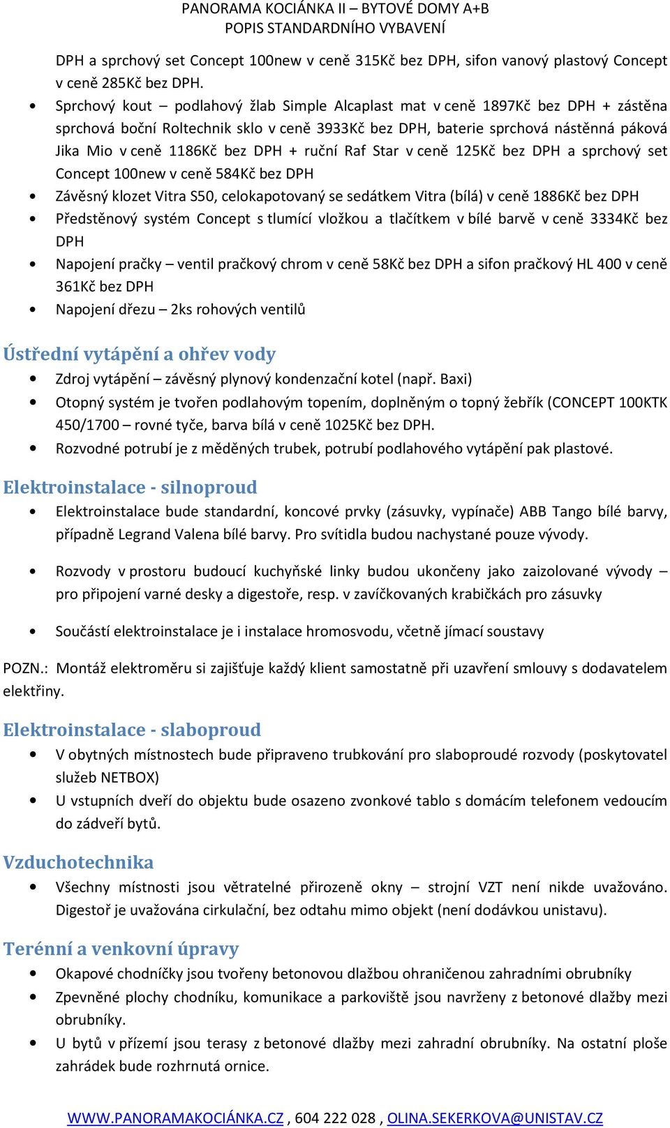 + ruční Raf Star v ceně 125Kč bez DPH a sprchový set Concept 100new v ceně 584Kč bez DPH Závěsný klozet Vitra S50, celokapotovaný se sedátkem Vitra (bílá) v ceně 1886Kč bez DPH Předstěnový systém