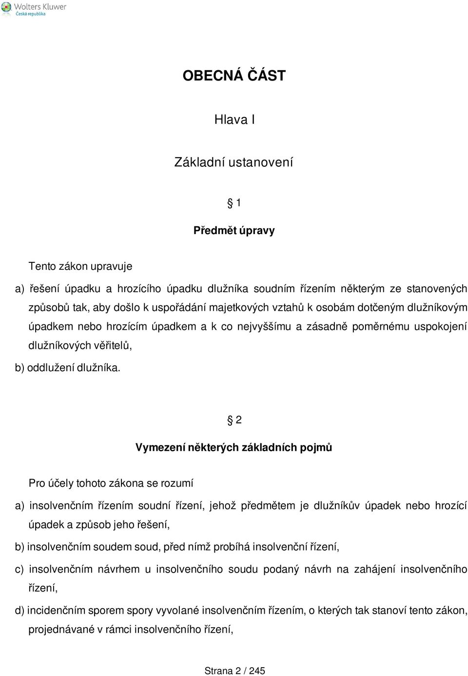 2 Vymezení některých základních pojmů Pro účely tohoto zákona se rozumí a) insolvenčním řízením soudní řízení, jehož předmětem je dlužníkův úpadek nebo hrozící úpadek a způsob jeho řešení, b)