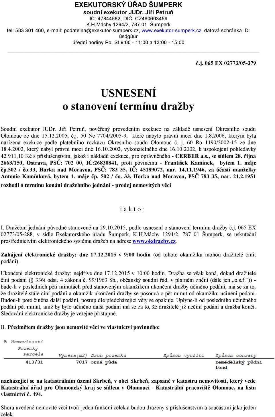 Jiří Petruň, pověřený provedením exekuce na základě usnesení Okresního soudu Olomouc ze dne 15.12.2005, č.j. 50 Nc 7704/2005-9, které nabylo právní moci dne 1.8.