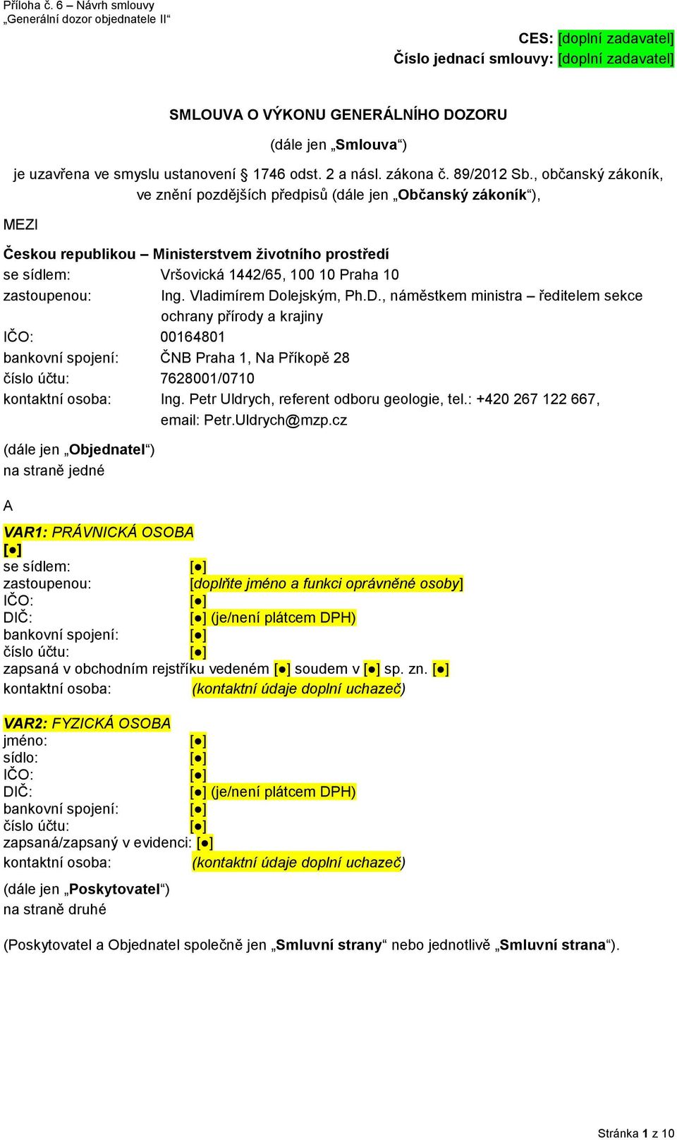 Vladimírem Dolejským, Ph.D., náměstkem ministra ředitelem sekce ochrany přírody a krajiny IČO: 00164801 bankovní spojení: ČNB Praha 1, Na Příkopě 28 číslo účtu: 7628001/0710 kontaktní osoba: Ing.