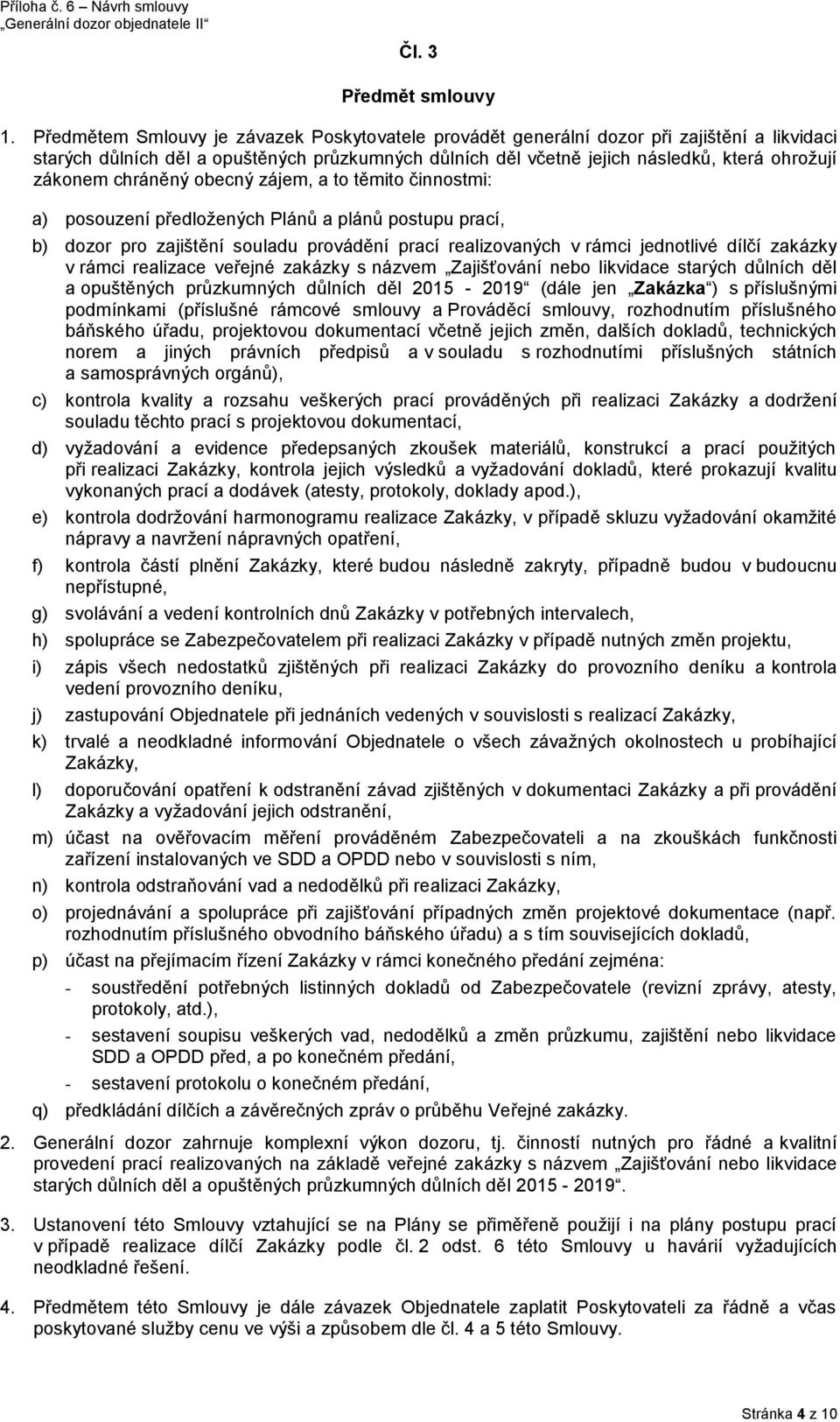 chráněný obecný zájem, a to těmito činnostmi: a) posouzení předložených Plánů a plánů postupu prací, b) dozor pro zajištění souladu provádění prací realizovaných v rámci jednotlivé dílčí zakázky v