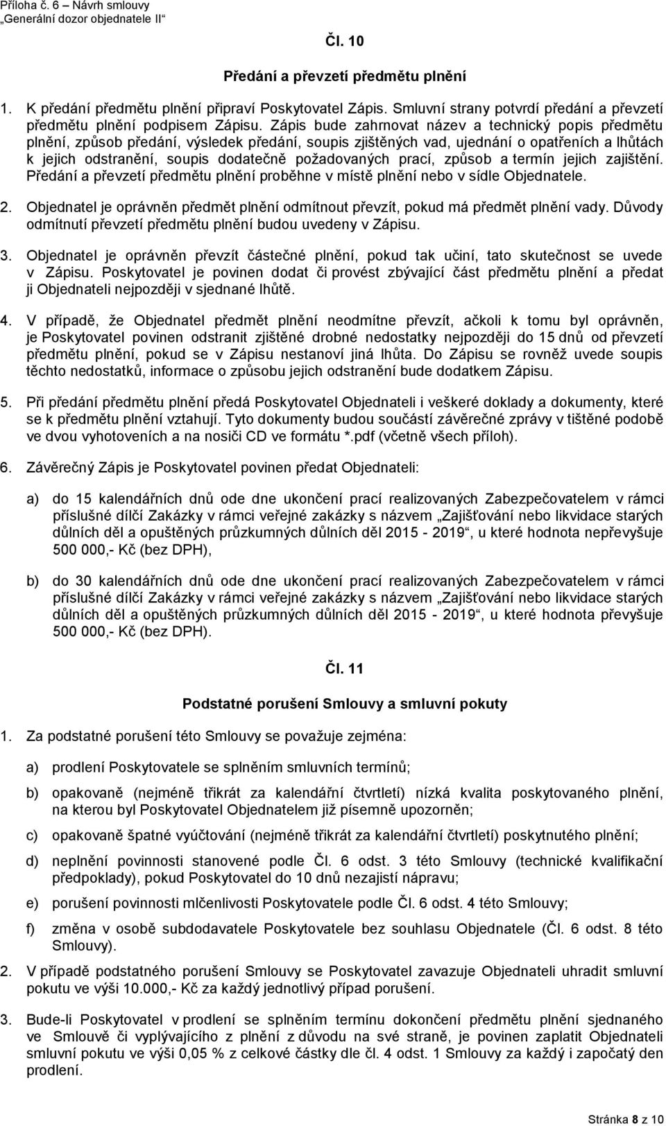 požadovaných prací, způsob a termín jejich zajištění. Předání a převzetí předmětu plnění proběhne v místě plnění nebo v sídle Objednatele. 2.